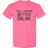 YOU LOOK BETTER ONLINE - Adult Round-neck T-shirt