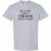 DO I LOOK LIKE A FREAKIN PEOPLE PERSON  - Adult Round-neck T-shirt