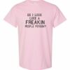 DO I LOOK LIKE A FREAKIN PEOPLE PERSON  - Adult Round-neck T-shirt