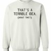 TERRIBLE IDEA  - Adult Crew Neck Sweatshirt (Unisex)