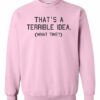 TERRIBLE IDEA  - Adult Crew Neck Sweatshirt (Unisex)