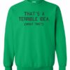 TERRIBLE IDEA  - Adult Crew Neck Sweatshirt (Unisex)