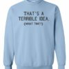 TERRIBLE IDEA  - Adult Crew Neck Sweatshirt (Unisex)