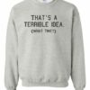 TERRIBLE IDEA  - Adult Crew Neck Sweatshirt (Unisex)