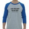I GOT THIS SHIRT FOR MY WIFE  - Adult Baseball Tee 3/4 Sleeve