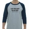 I GOT THIS SHIRT FOR MY WIFE  - Adult Baseball Tee 3/4 Sleeve