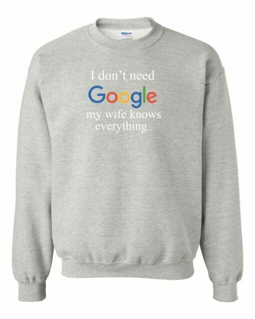 I DONT NEED GOOGLE MY WIFE KNOWS EVERYTHING