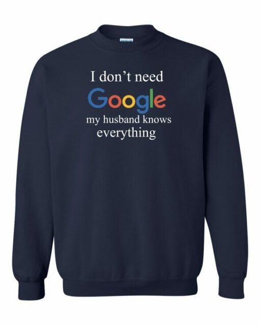 I DONT NEED GOOGLE MY HUSBAND  KNOWS EVERYTHING  - Adult Crew Neck Sweatshirt (Unisex)