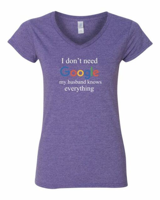 I DONT NEED GOOGLE MY HUSBAND  KNOWS EVERYTHING  - Women's V-neck T-shirt