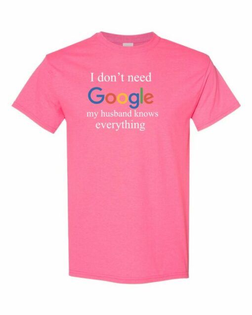 I DONT NEED GOOGLE MY HUSBAND  KNOWS EVERYTHING  - Adult Round-neck T-shirt