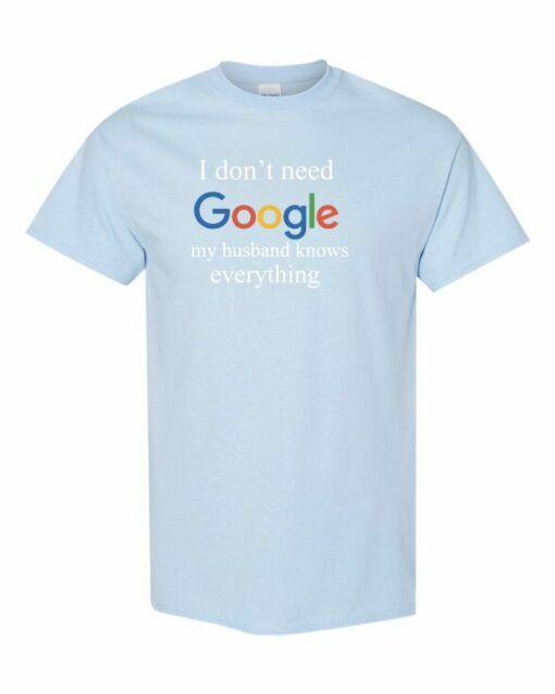 I DONT NEED GOOGLE MY HUSBAND  KNOWS EVERYTHING  - Adult Round-neck T-shirt