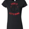 FUCK IT LET\'S DRINK - Women's Round-neck T-shirt