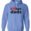 I LOVE HOT DADS - Adult Hooded Sweatshirt (Unisex)