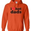 I LOVE HOT DADS - Adult Hooded Sweatshirt (Unisex)
