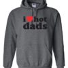 I LOVE HOT DADS - Adult Hooded Sweatshirt (Unisex)