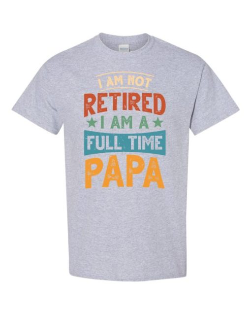 IM NOT RETIRED I AM A FULL TIME PAPA  - Adult Round-neck T-shirt