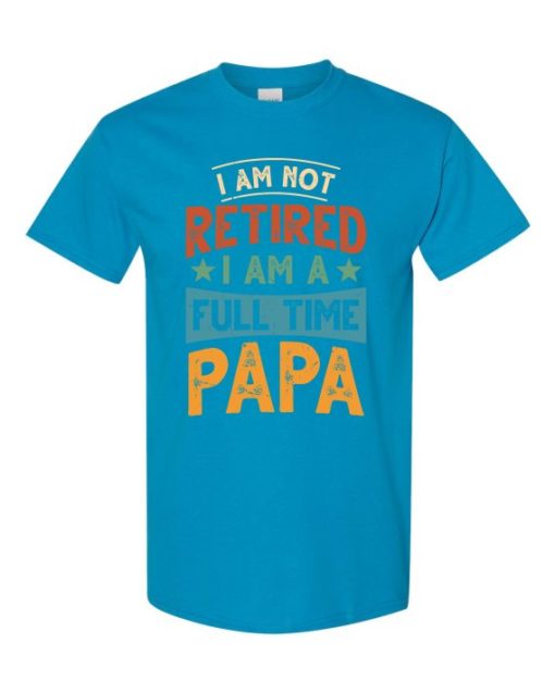 IM NOT RETIRED I AM A FULL TIME PAPA  - Adult Round-neck T-shirt