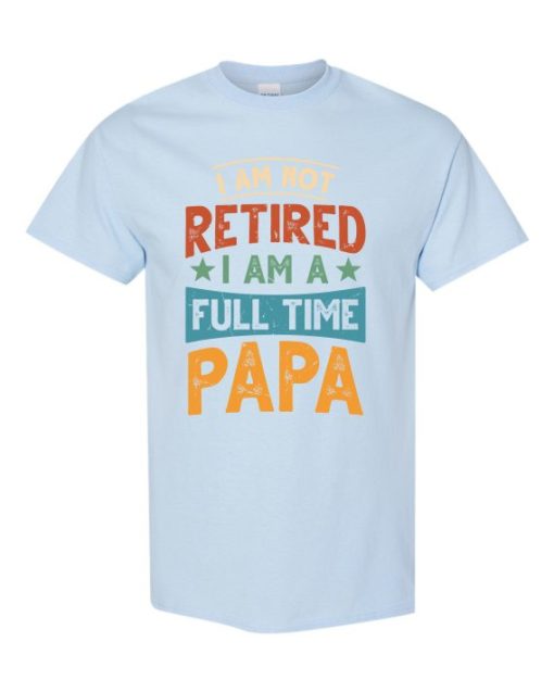 IM NOT RETIRED I AM A FULL TIME PAPA  - Adult Round-neck T-shirt