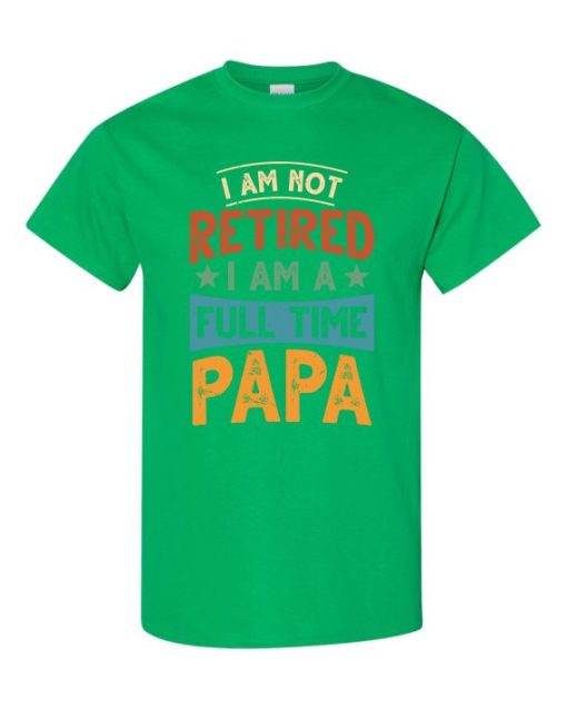 IM NOT RETIRED I AM A FULL TIME PAPA  - Adult Round-neck T-shirt