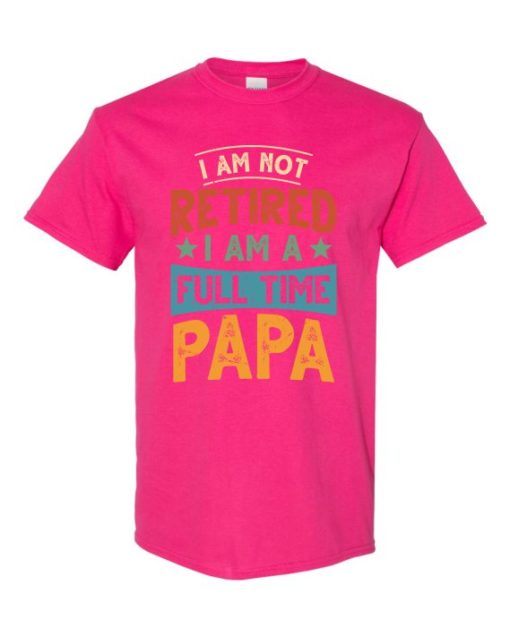 IM NOT RETIRED I AM A FULL TIME PAPA  - Adult Round-neck T-shirt