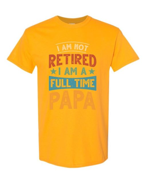 IM NOT RETIRED I AM A FULL TIME PAPA  - Adult Round-neck T-shirt