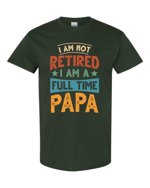IM NOT RETIRED I AM A FULL TIME PAPA  - Adult Round-neck T-shirt