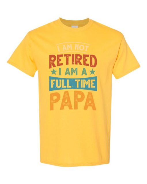 IM NOT RETIRED I AM A FULL TIME PAPA  - Adult Round-neck T-shirt