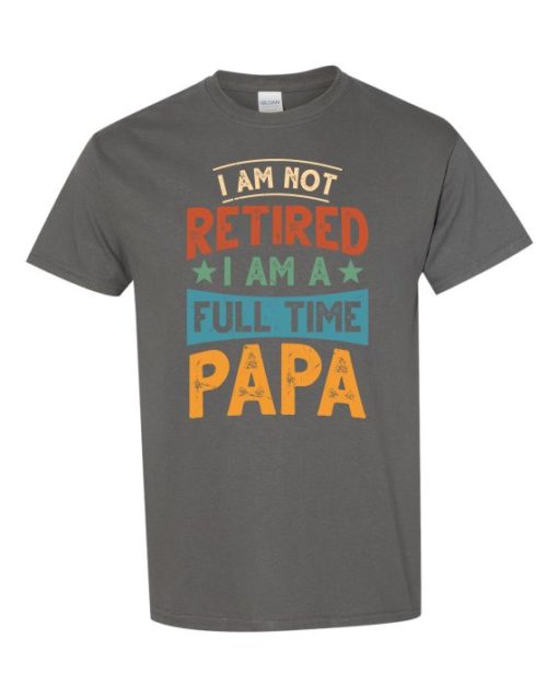 IM NOT RETIRED I AM A FULL TIME PAPA  - Adult Round-neck T-shirt