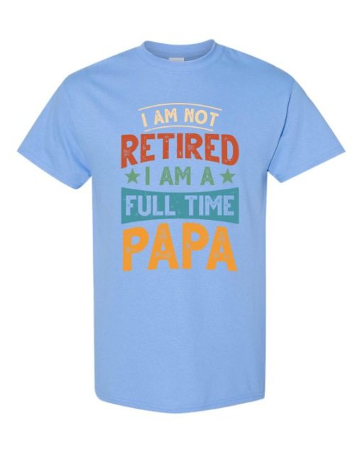 IM NOT RETIRED I AM A FULL TIME PAPA  - Adult Round-neck T-shirt