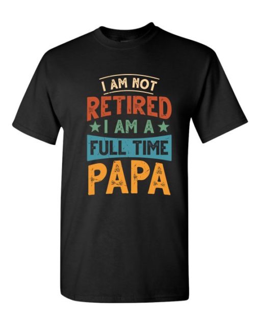 IM NOT RETIRED I AM A FULL TIME PAPA  - Adult Round-neck T-shirt