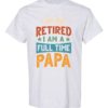 IM NOT RETIRED I AM A FULL TIME PAPA  - Adult Round-neck T-shirt