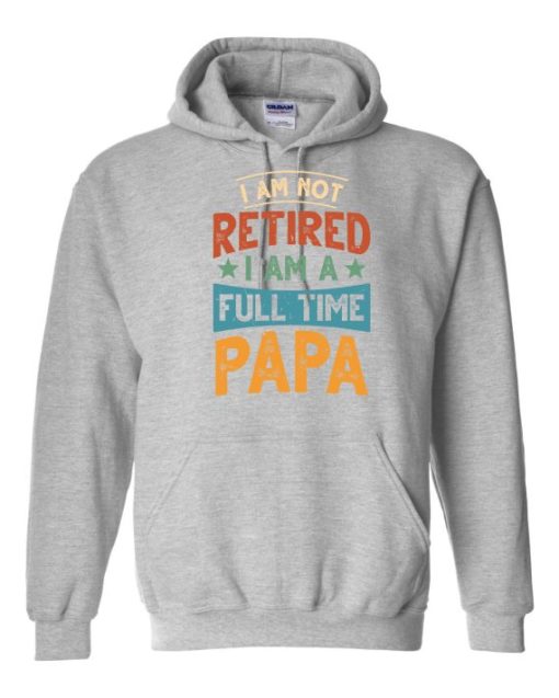 IM NOT RETIRED I AM A FULL TIME PAPA  - Adult Hooded Sweatshirt (Unisex)