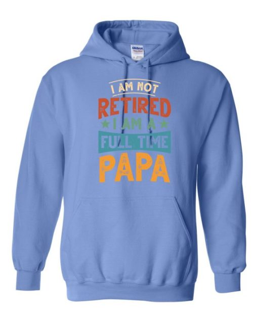 IM NOT RETIRED I AM A FULL TIME PAPA  - Adult Hooded Sweatshirt (Unisex)
