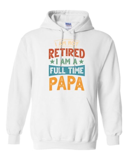 IM NOT RETIRED I AM A FULL TIME PAPA  - Adult Hooded Sweatshirt (Unisex)