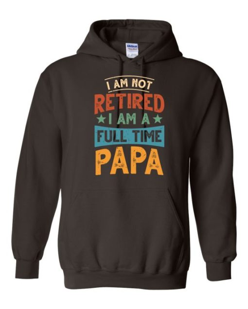 IM NOT RETIRED I AM A FULL TIME PAPA  - Adult Hooded Sweatshirt (Unisex)