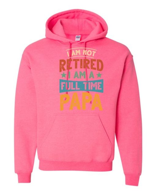 IM NOT RETIRED I AM A FULL TIME PAPA  - Adult Hooded Sweatshirt (Unisex)