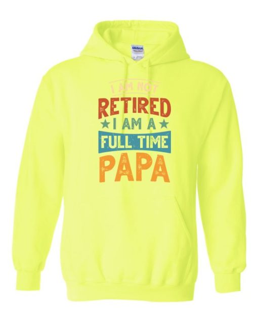 IM NOT RETIRED I AM A FULL TIME PAPA  - Adult Hooded Sweatshirt (Unisex)