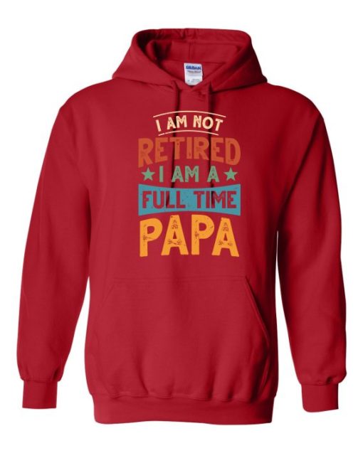 IM NOT RETIRED I AM A FULL TIME PAPA  - Adult Hooded Sweatshirt (Unisex)