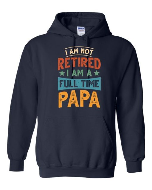 IM NOT RETIRED I AM A FULL TIME PAPA  - Adult Hooded Sweatshirt (Unisex)