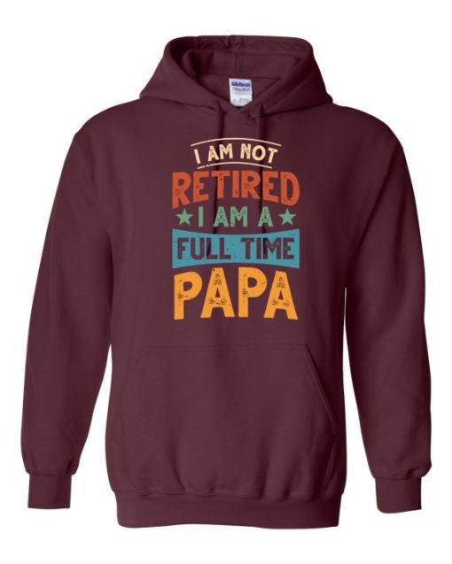 IM NOT RETIRED I AM A FULL TIME PAPA  - Adult Hooded Sweatshirt (Unisex)