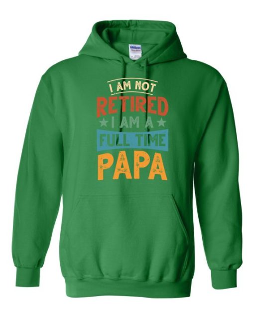IM NOT RETIRED I AM A FULL TIME PAPA  - Adult Hooded Sweatshirt (Unisex)