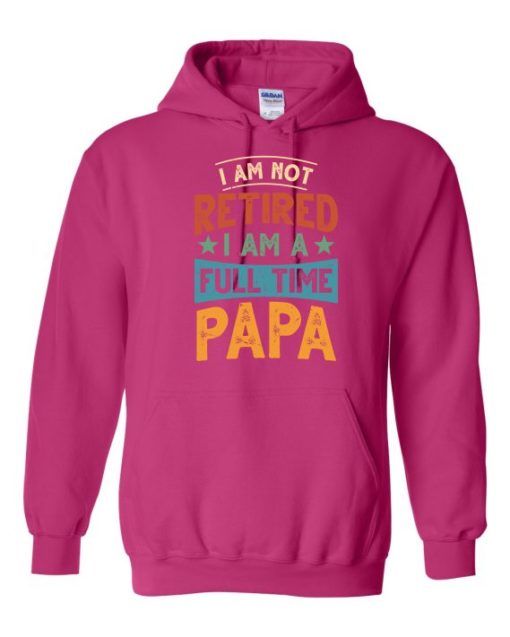 IM NOT RETIRED I AM A FULL TIME PAPA  - Adult Hooded Sweatshirt (Unisex)