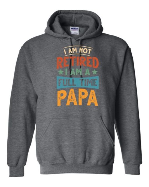 IM NOT RETIRED I AM A FULL TIME PAPA  - Adult Hooded Sweatshirt (Unisex)