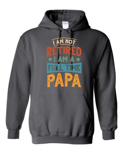 IM NOT RETIRED I AM A FULL TIME PAPA  - Adult Hooded Sweatshirt (Unisex)