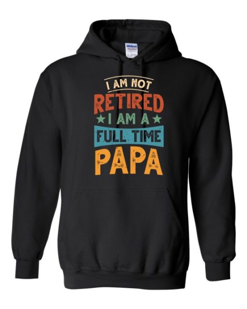 IM NOT RETIRED I AM A FULL TIME PAPA  - Adult Hooded Sweatshirt (Unisex)