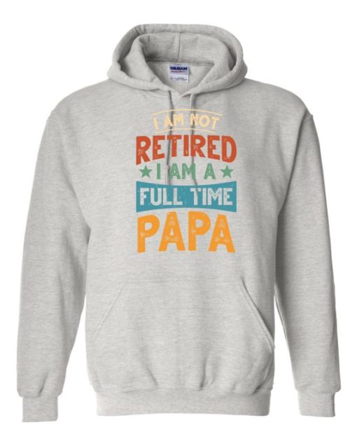 IM NOT RETIRED I AM A FULL TIME PAPA  - Adult Hooded Sweatshirt (Unisex)