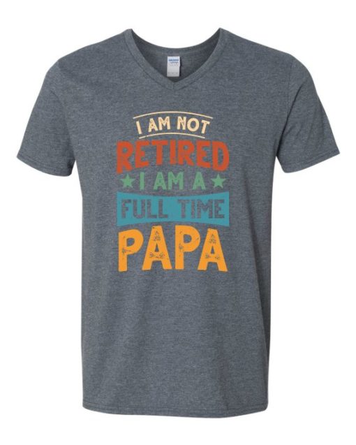 IM NOT RETIRED I AM A FULL TIME PAPA  - Adult V-neck T-shirt