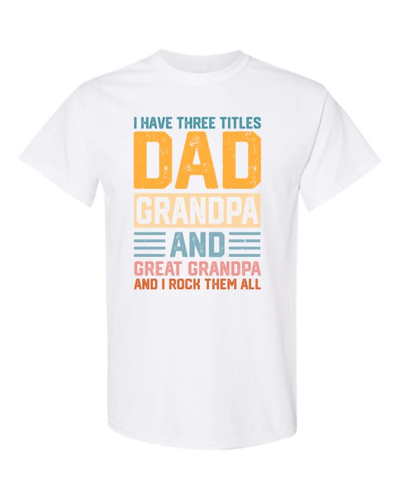 THREE TITLES, DAD, GRANDPA AND GREAT GRANDPA - Adult Round-neck T-shirt