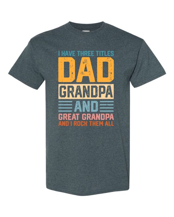 THREE TITLES, DAD, GRANDPA AND GREAT GRANDPA - Adult Round-neck T-shirt