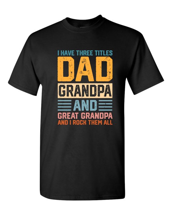 THREE TITLES, DAD, GRANDPA AND GREAT GRANDPA - Adult Round-neck T-shirt